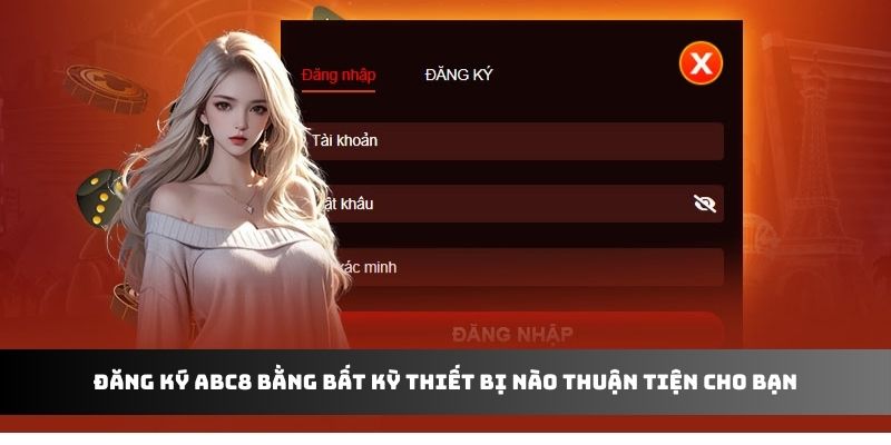 Đăng ký ABC8 bằng bất kỳ thiết bị nào thuận tiện cho bạn